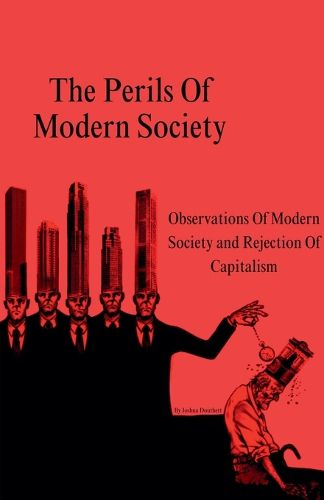 Cover image for The Perils Of Modern Society (Observations Of Modern Society and Rejection Of Capitalism)