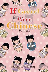 Cover image for If Gretel Were Chinese: Poems