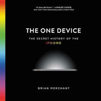 Cover image for The One Device: The Secret History of the iPhone
