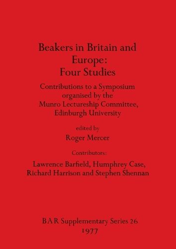 Beakers in Britain and Europe: Contributions to a Symposium organised by the Munro Lectureship Committee, Edinburgh University