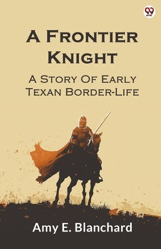 Cover image for A Frontier KnightA Story Of Early Texan Border-Life (Edition1)