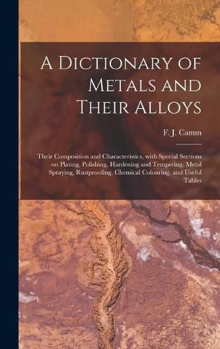 Cover image for A Dictionary of Metals and Their Alloys; Their Composition and Characteristics, With Special Sections on Plating, Polishing, Hardening and Tempering, Metal Spraying, Rustproofing, Chemical Colouring, and Useful Tables