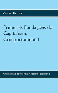 Cover image for Primeiras Fundacoes do Capitalismo Comportamental: Um inventario de uma nova variedadede capitalismo