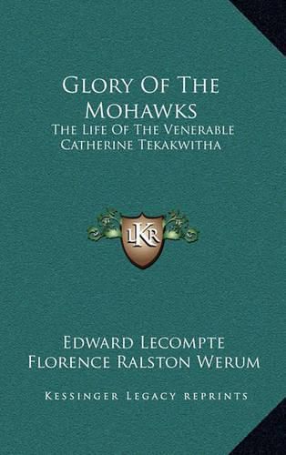 Cover image for Glory of the Mohawks: The Life of the Venerable Catherine Tekakwitha