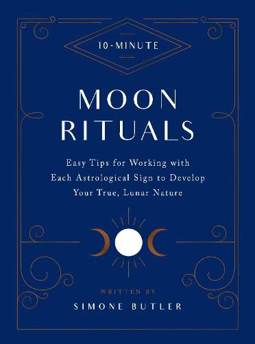 Cover image for 10-Minute Moon Rituals: Easy Tips for Working with Each Astrological Sign to Develop Your True, Lunar Nature