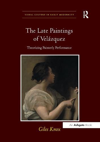 Cover image for The Late Paintings of Velazquez: Theorizing Painterly Performance