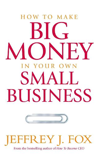 Cover image for How To Make Big Money In Your Own Small Business: Unexpected Rules Every Small Business Owner Needs to Know