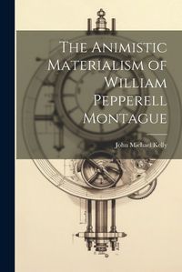 Cover image for The Animistic Materialism of William Pepperell Montague