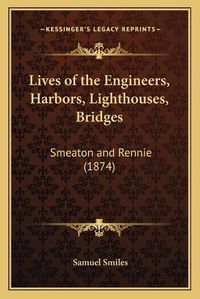 Cover image for Lives of the Engineers, Harbors, Lighthouses, Bridges: Smeaton and Rennie (1874)