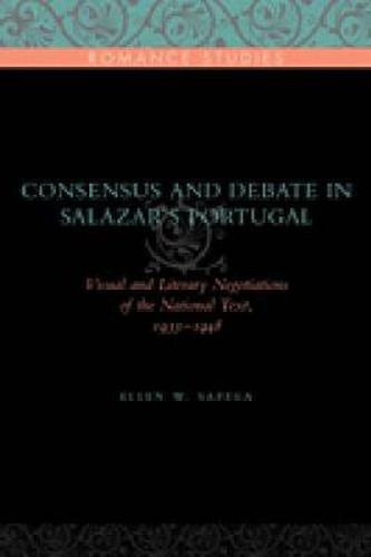 Cover image for Consensus and Debate in Salazar's Portugal: Visual and Literary Negotiations of the National Text, 1933-1948