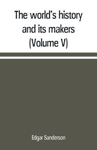 Cover image for The world's history and its makers (Volume V)