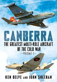 Cover image for Canberra: The Greatest Multi-Role Aircraft of the Cold War