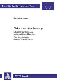 Cover image for Diskurs Um Verantwortung: Ethische Dimensionen Wirtschaftlichen Handelns- Eine Linguistische Mediendiskursanalyse- Mit Einem Vorwort Von Ekkehard Felder