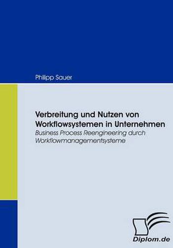 Verbreitung und Nutzen von Workflowsystemen in Unternehmen: Business Process Reengineering durch Workflowmanagementsysteme