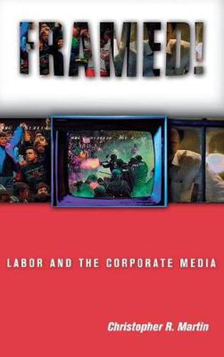 Cover image for Framed! Labor and the Corporate Media