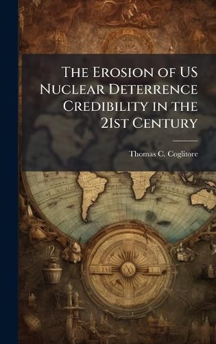 Cover image for The Erosion of US Nuclear Deterrence Credibility in the 21st Century