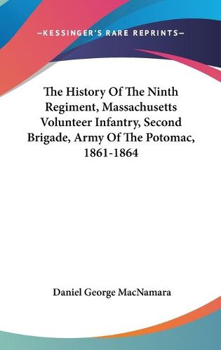 The History of the Ninth Regiment, Massachusetts Volunteer Infantry, Second Brigade, Army of the Potomac, 1861-1864