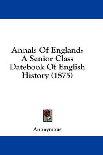 Cover image for Annals of England: A Senior Class Datebook of English History (1875)