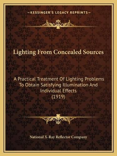 Cover image for Lighting from Concealed Sources: A Practical Treatment of Lighting Problems to Obtain Satisfying Illumination and Individual Effects (1919)