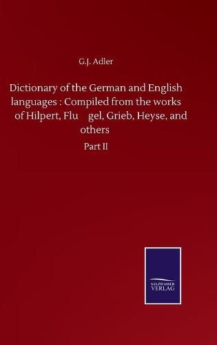 Cover image for Dictionary of the German and English languages: Compiled from the works of Hilpert, Flu&#776;gel, Grieb, Heyse, and others: Part II
