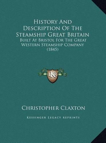 Cover image for History and Description of the Steamship Great Britain History and Description of the Steamship Great Britain: Built at Bristol for the Great Western Steamship Company (18built at Bristol for the Great Western Steamship Company (1845) 45)