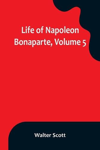 Cover image for Life of Napoleon Bonaparte, Volume 5