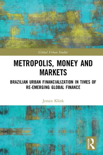 Cover image for Metropolis, Money and Markets: Brazilian Urban Financialization in Times of Re-emerging Global Finance