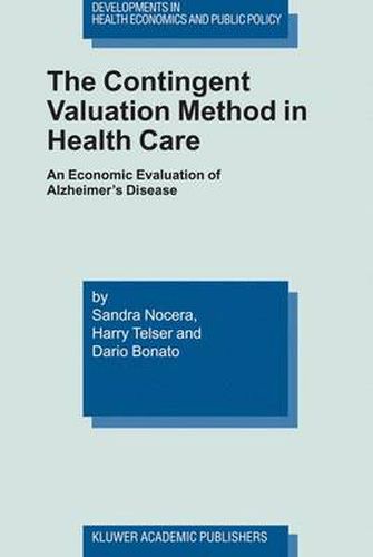 Cover image for The Contingent Valuation Method in Health Care: An Economic Evaluation of Alzheimer's Disease