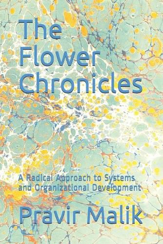 Cover image for The Flower Chronicles: A Radical Approach to Systems and Organizational Development