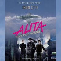 Cover image for Alita: Battle Angel-Iron City: The Official Movie Prequel