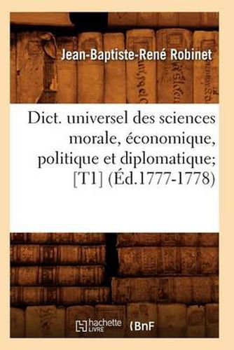 Dict. Universel Des Sciences Morale, Economique, Politique Et Diplomatique [T1] (Ed.1777-1778)