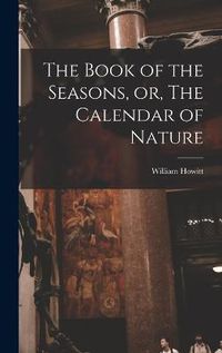 Cover image for The Book of the Seasons, or, The Calendar of Nature