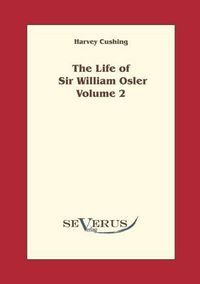 Cover image for The Life of Sir William Osler, Volume 2