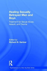 Cover image for Healing Sexually Betrayed Men and Boys: Treatment for Sexual Abuse, Assault, and Trauma