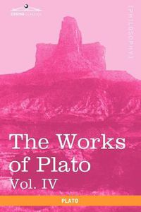 Cover image for The Works of Plato, Vol. IV (in 4 Volumes): Charmides, Lysis, Other Dialogues & the Laws