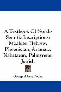 Cover image for A Textbook of North-Semitic Inscriptions: Moabite, Hebrew, Phoenician, Aramaic, Nabataean, Palmyrene, Jewish