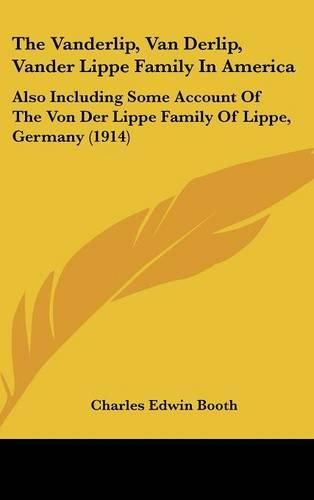 Cover image for The Vanderlip, Van Derlip, Vander Lippe Family in America: Also Including Some Account of the Von Der Lippe Family of Lippe, Germany (1914)