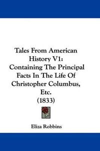 Cover image for Tales from American History V1: Containing the Principal Facts in the Life of Christopher Columbus, Etc. (1833)