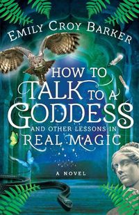 Cover image for How to Talk to a Goddess and Other Lessons in Real Magic