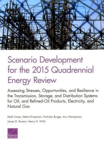 Scenario Development for the 2015 Quadrennial Energy Review: Assessing Stresses, Opportunities, and Resilience in the Transmission, Storage, and Distribution Systems for Oil and Refined-Oil Products, Electricity, and Natural Gas