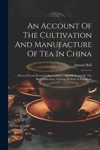 Cover image for An Account Of The Cultivation And Manufacture Of Tea In China