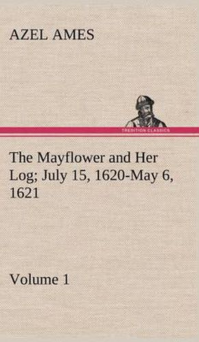 Cover image for The Mayflower and Her Log July 15, 1620-May 6, 1621 - Volume 1