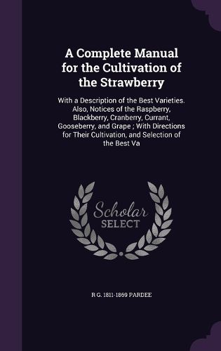 Cover image for A Complete Manual for the Cultivation of the Strawberry