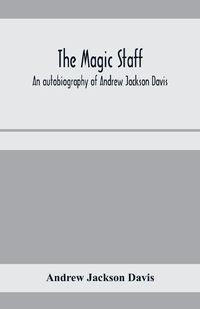 Cover image for The magic staff; an autobiography of Andrew Jackson Davis