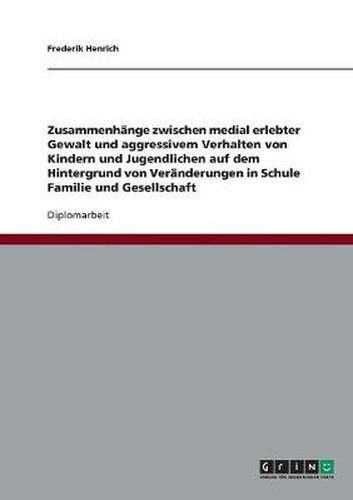 Cover image for Medial erlebte Gewalt und aggressives Verhalten bei Kindern und Jugendlichen.Zusammenhange, Grunde und Veranderungen in Schule, Familie und Gesellschaft