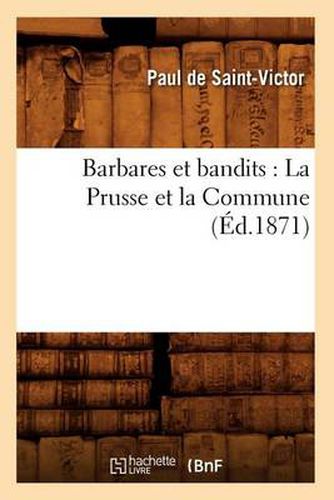 Barbares Et Bandits: La Prusse Et La Commune (Ed.1871)