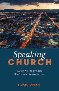 Cover image for Speaking Church: A New Vision for the Sub/Urban Congregation