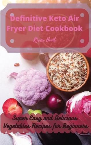 Cover image for Definitive Keto Air Fryer Diet Cookbook: Super Easy and Delicious Vegetables Recipes for Beginners