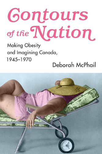 Cover image for Contours of the Nation: Making Obesity and Imagining Canada, 1945-1970