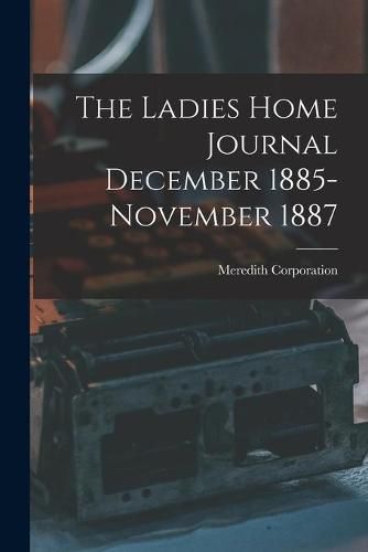 The Ladies Home Journal December 1885-November 1887